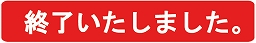 終了いたしました